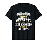Dog Breeder Idea World's Greatest Dog Creder Camiseta